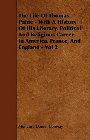 The Life of Thomas Paine - With a History of His Literary, Political and Religious Career in America, France, and England - Vol 2