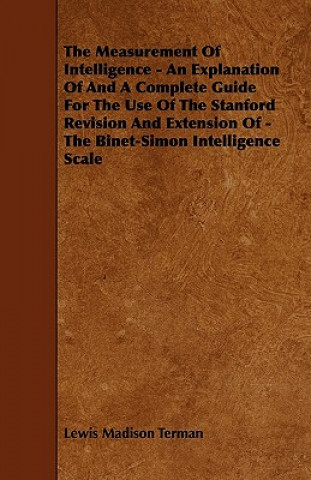 The Measurement Of Intelligence - An Explanation Of And A Complete Guide For The Use Of The Stanford Revision And Extension Of - The Binet-Simon Intel