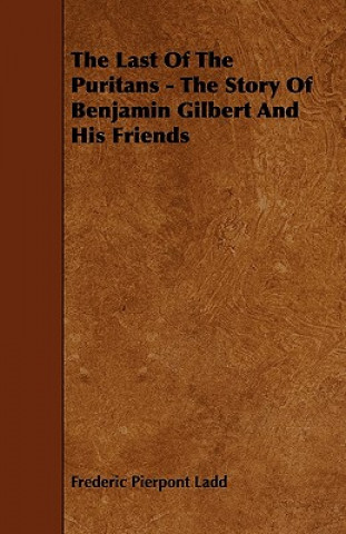 The Last of the Puritans - The Story of Benjamin Gilbert and His Friends