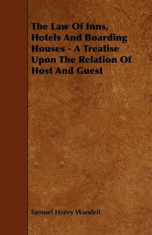 The Law of Inns, Hotels and Boarding Houses - A Treatise Upon the Relation of Host and Guest