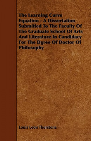 The Learning Curve Equation - A Dissertation Submitted to the Faculty of the Graduate School of Arts and Literature in Candidacy for the Dgree of Doct