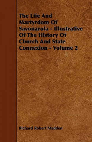 The Life and Martyrdom of Savonarola - Illustrative of the History of Church and State Connexion - Volume 2