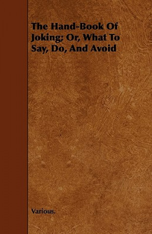 The Hand-Book of Joking; Or, What to Say, Do, and Avoid