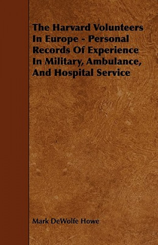 The Harvard Volunteers in Europe - Personal Records of Experience in Military, Ambulance, and Hospital Service