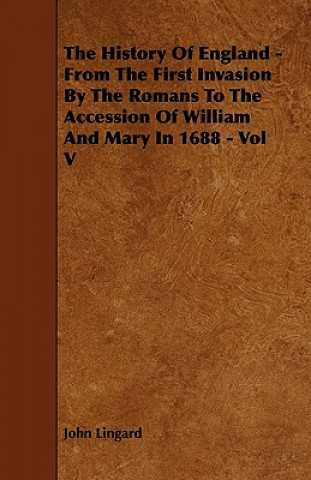 The History Of England - From The First Invasion By The Romans To The Accession Of William And Mary In 1688 - Vol V