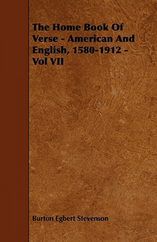 The Home Book Of Verse - American And English, 1580-1912 - Vol VII