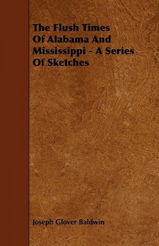 The Flush Times Of Alabama And Mississippi - A Series Of Sketches