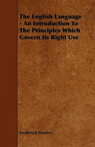 The English Language - An Introduction To The Principles Which Govern Its Right Use