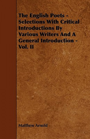 The English Poets - Selections with Critical Introductions by Various Writers and a General Introduction - Vol. II