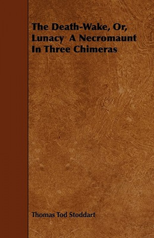 The Death-Wake, Or, Lunacy a Necromaunt in Three Chimeras