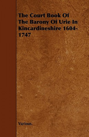 The Court Book of the Barony of Urie in Kincardineshire 1604-1747