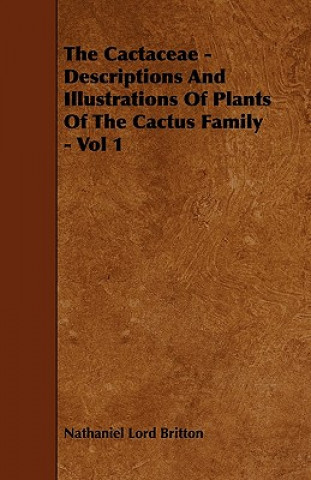 The Cactaceae - Descriptions And Illustrations Of Plants Of The Cactus Family - Vol 1