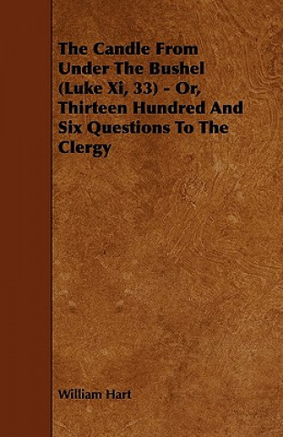 The Candle from Under the Bushel (Luke XI, 33) - Or, Thirteen Hundred and Six Questions to the Clergy