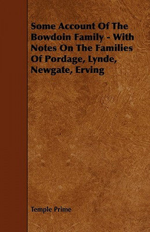 Some Account Of The Bowdoin Family - With Notes On The Families Of Pordage, Lynde, Newgate, Erving