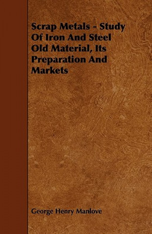 Scrap Metals - Study Of Iron And Steel Old Material, Its Preparation And Markets