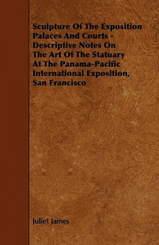 Sculpture Of The Exposition Palaces And Courts - Descriptive Notes On The Art Of The Statuary At The Panama-Pacific International Exposition, San Fran