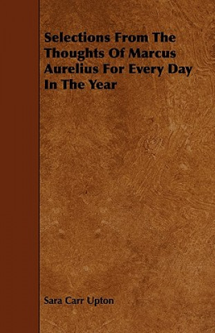 Selections From The Thoughts Of Marcus Aurelius For Every Day In The Year