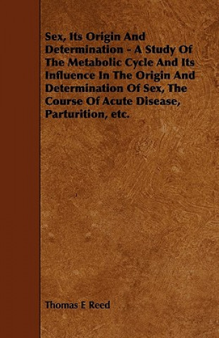 Sex, Its Origin and Determination - A Study of the Metabolic Cycle and Its Influence in the Origin and Determination of Sex, the Course of Acute Disea