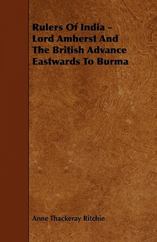 Rulers Of India - Lord Amherst And The British Advance Eastwards To Burma