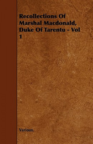 Recollections of Marshal MacDonald, Duke of Tarentu - Vol 1