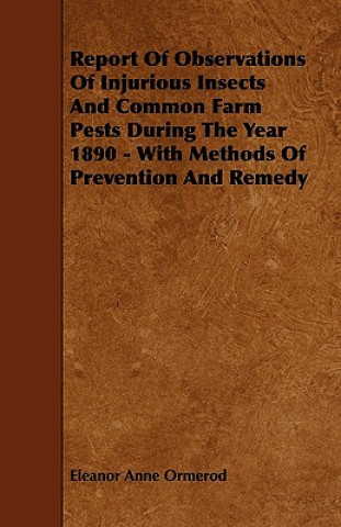 Report Of Observations Of Injurious Insects And Common Farm Pests During The Year 1890 - With Methods Of Prevention And Remedy