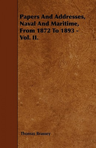 Papers And Addresses, Naval And Maritime, From 1872 To 1893 - Vol. II.