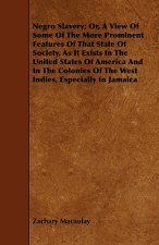 Negro Slavery; Or, A View Of Some Of The More Prominent Features Of That State Of Society, As It Exists In The United States Of America And In The Col