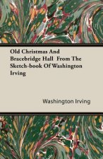 Old Christmas And Bracebridge Hall From The Sketch-book Of Washington Irving