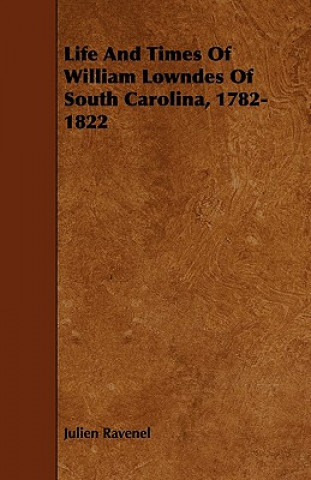Life And Times Of William Lowndes Of South Carolina, 1782-1822