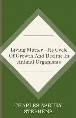 Living Matter - Its Cycle Of Growth And Decline In Animal Organisms