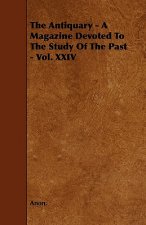 The Antiquary - A Magazine Devoted To The Study Of The Past - Vol. XXIV