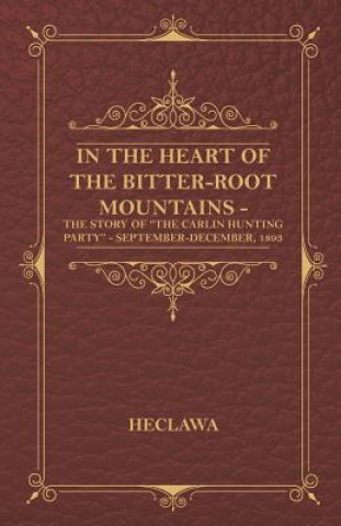 In The Heart Of The Bitter-Root Mountains - The Story Of 