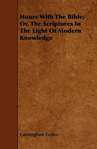 Hours With The Bible; Or, The Scriptures In The Light Of Modern Knowledge