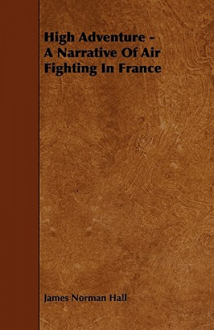 High Adventure - A Narrative Of Air Fighting In France