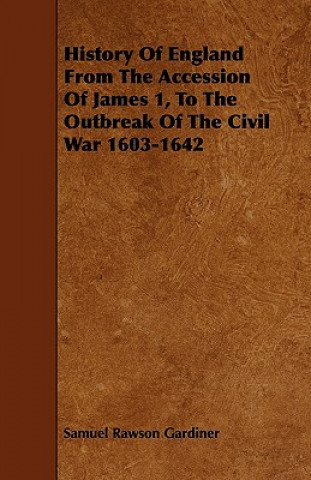 History Of England From The Accession Of James 1, To The Outbreak Of The Civil War 1603-1642