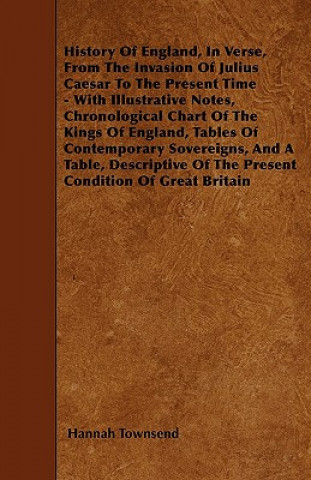 History Of England, In Verse, From The Invasion Of Julius Caesar To The Present Time - With Illustrative Notes, Chronological Chart Of The Kings Of En