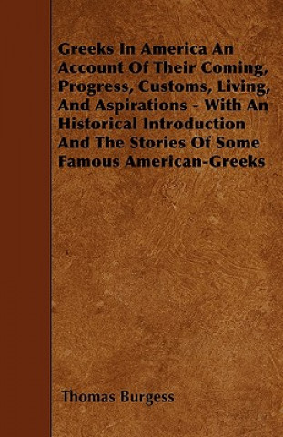 Greeks In America An Account Of Their Coming, Progress, Customs, Living, And Aspirations - With An Historical Introduction And The Stories Of Some Fam