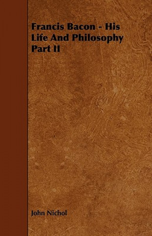 Francis Bacon - His Life And Philosophy Part II