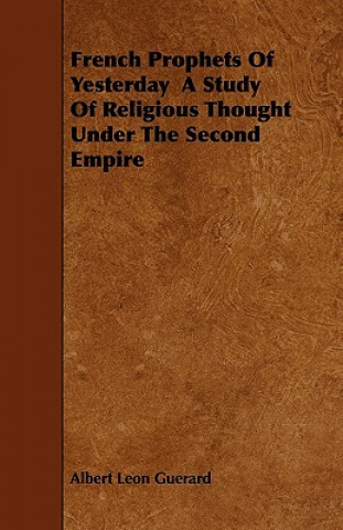 French Prophets Of Yesterday  A Study Of Religious Thought Under The Second Empire