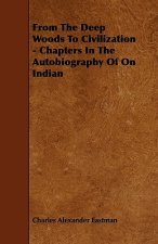 From The Deep Woods To Civilization - Chapters In The Autobiography Of On Indian