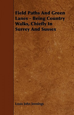 Field Paths And Green Lanes - Being Country Walks, Chiefly In Surrey And Sussex