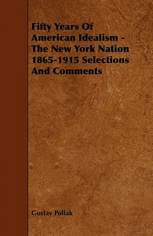 Fifty Years Of American Idealism - The New York Nation 1865-1915 Selections And Comments