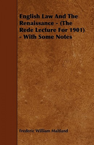 English Law And The Renaissance - (The Rede Lecture For 1901) - With Some Notes