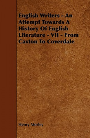 English Writers - An Attempt Towards A History Of English Literature - VII - From Caxton To Coverdale
