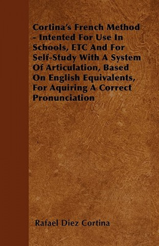 Cortina's French Method - Intented For Use In Schools, ETC And For Self-Study With A System Of Articulation, Based On English Equivalents, For Aquirin