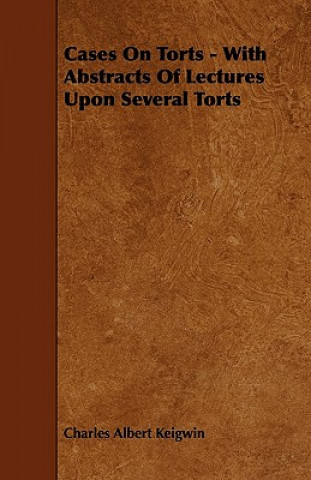 Cases On Torts - With Abstracts Of Lectures Upon Several Torts