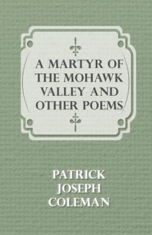 A Martyr Of The Mohawk Valley And Other Poems