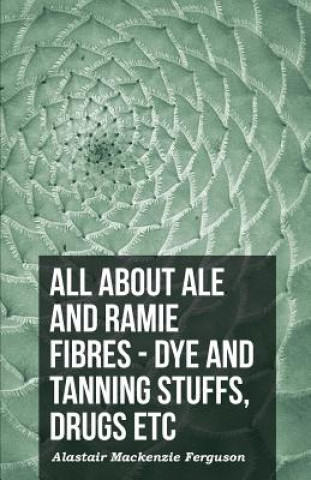All About Ale And Ramie Fibres - Dye And Tanning Stuffs, Drugs Etc