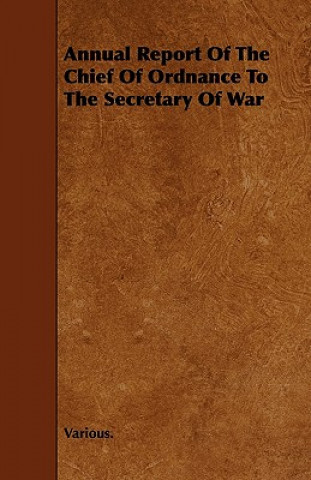 Annual Report of the Chief of Ordnance to the Secretary of War