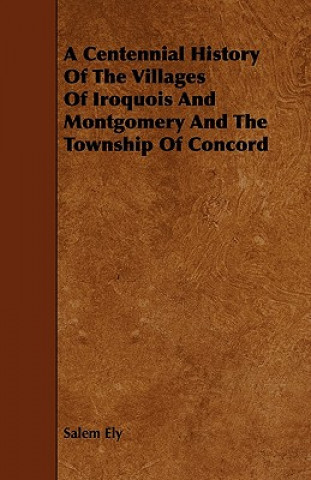 A Centennial History Of The Villages Of Iroquois And Montgomery And The Township Of Concord